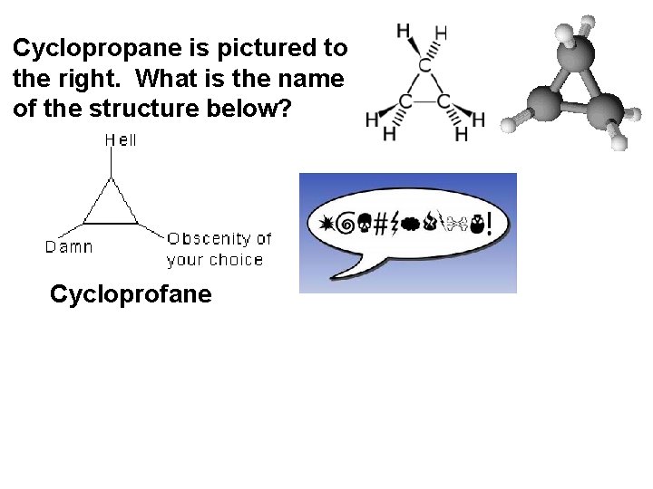 Cyclopropane is pictured to the right. What is the name of the structure below? Cyclopropane is pictured to the right. What is the name of the structure below?