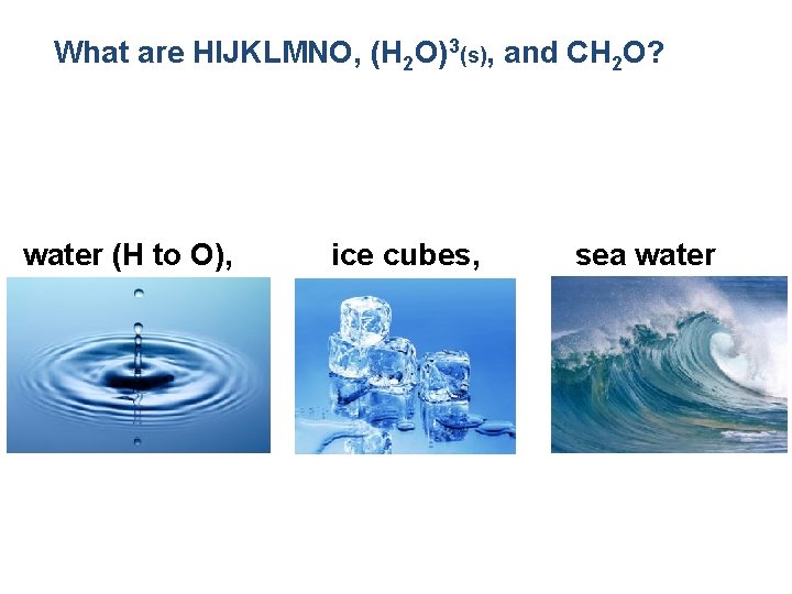 What are HIJKLMNO, (H 2 O)3(s), and CH 2 O? water (H to What are HIJKLMNO, (H 2 O)3(s), and CH 2 O? water (H to