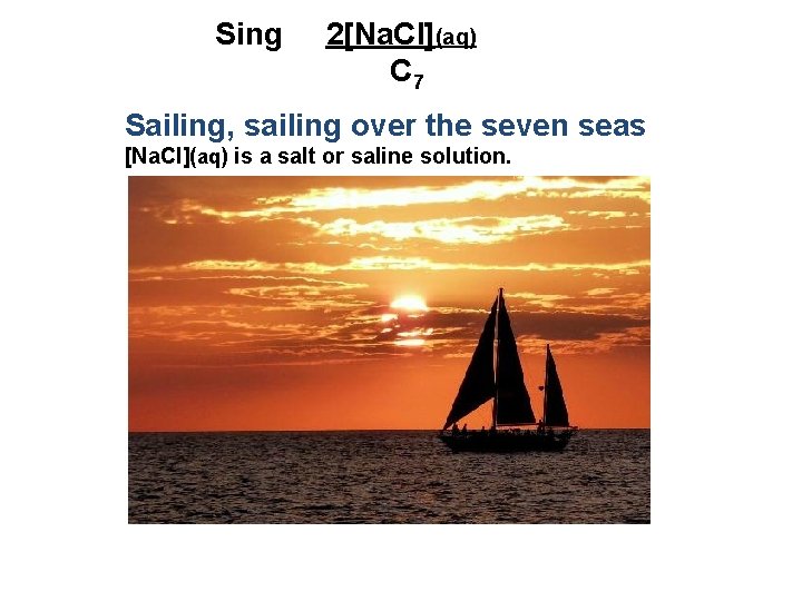 Sing 2[Na. Cl](aq) C 7 Sailing, sailing over the seven seas [Na. Cl](aq) is