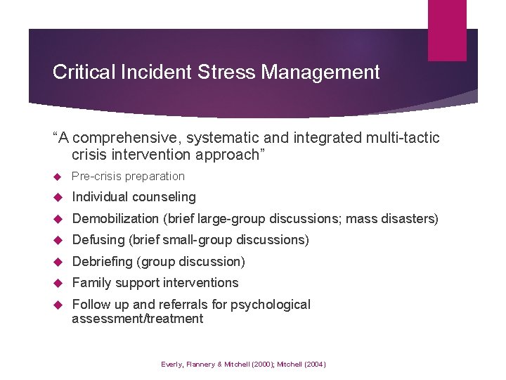 Critical Incident Stress Management “A comprehensive, systematic and integrated multi-tactic crisis intervention approach” Pre-crisis