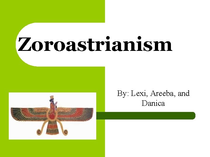 Zoroastrianism By: Lexi, Areeba, and Danica 