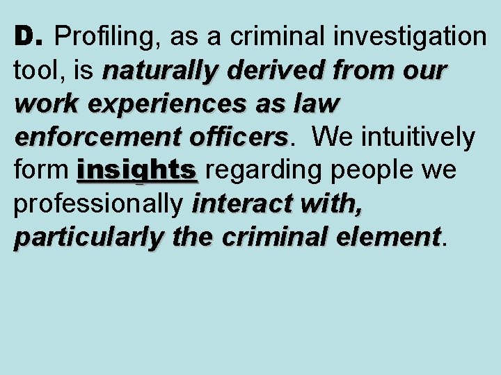 D. Profiling, as a criminal investigation tool, is naturally derived from our work experiences D. Profiling, as a criminal investigation tool, is naturally derived from our work experiences
