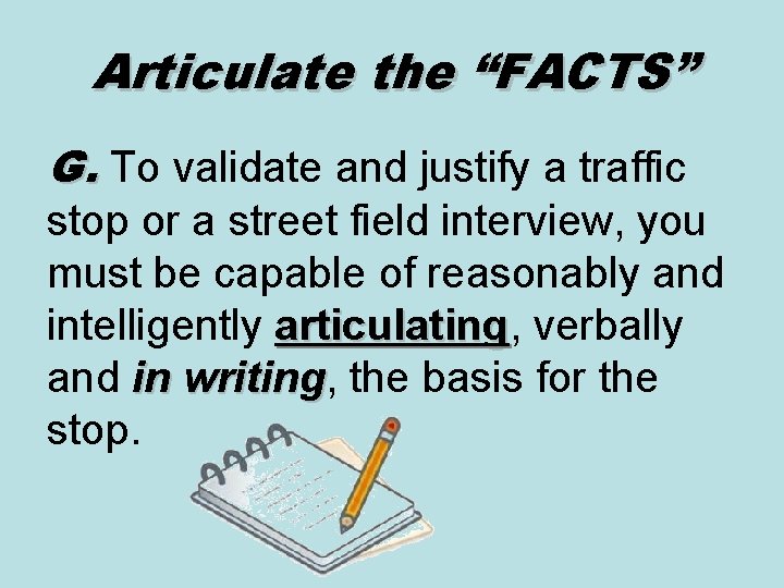 Articulate the “FACTS” G. To validate and justify a traffic stop or a street Articulate the “FACTS” G. To validate and justify a traffic stop or a street