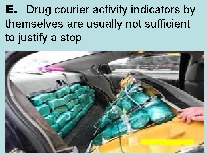 E. Drug courier activity indicators by themselves are usually not sufficient to justify a E. Drug courier activity indicators by themselves are usually not sufficient to justify a