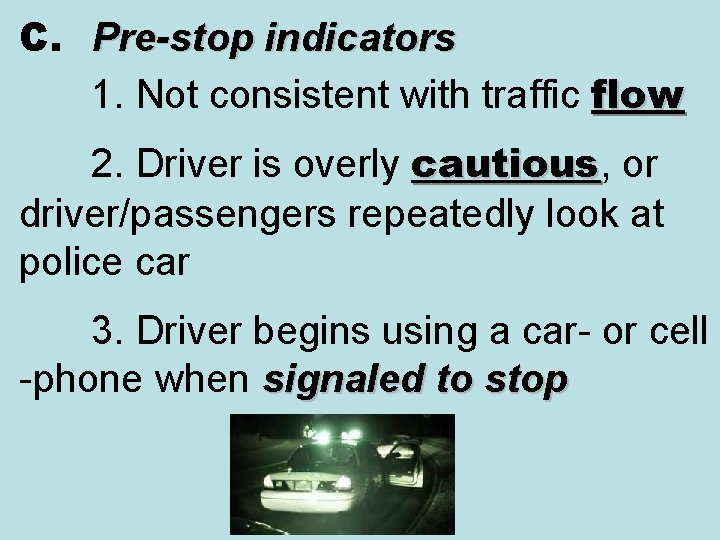 C. Pre-stop indicators 1. Not consistent with traffic flow 2. Driver is overly cautious, C. Pre-stop indicators 1. Not consistent with traffic flow 2. Driver is overly cautious,
