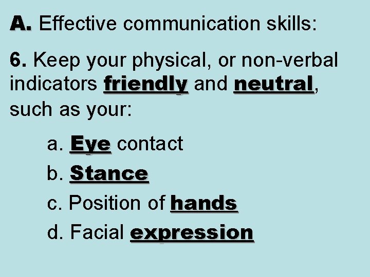 A. Effective communication skills: A. 6. Keep your physical, or non-verbal indicators friendly and A. Effective communication skills: A. 6. Keep your physical, or non-verbal indicators friendly and