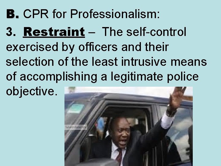 B. CPR for Professionalism: B. 3. Restraint – The self-control exercised by officers and B. CPR for Professionalism: B. 3. Restraint – The self-control exercised by officers and