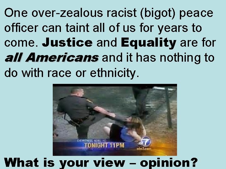 One over-zealous racist (bigot) peace officer can taint all of us for years to One over-zealous racist (bigot) peace officer can taint all of us for years to