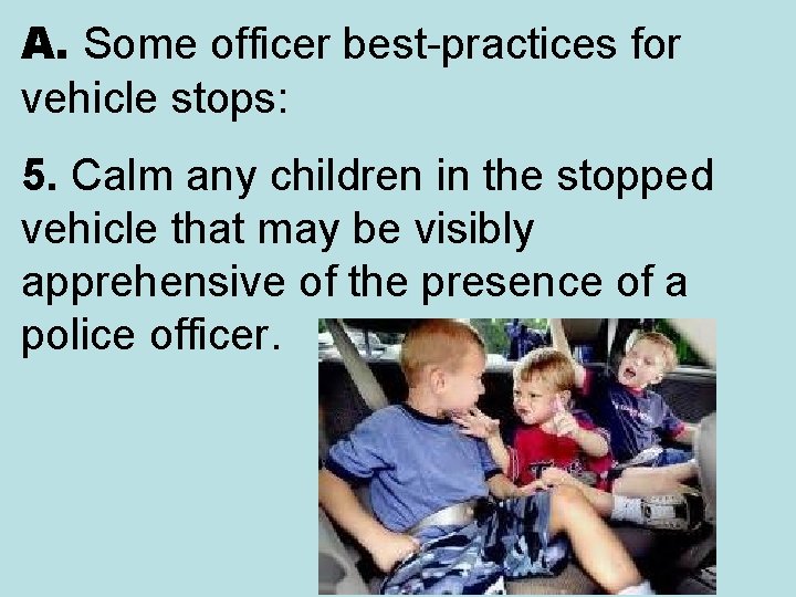 A. Some officer best-practices for vehicle stops: 5. Calm any children in the stopped A. Some officer best-practices for vehicle stops: 5. Calm any children in the stopped