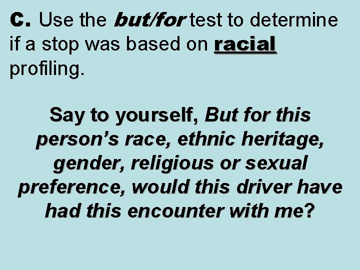 C. Use the but/for test to determine if a stop was based on racial C. Use the but/for test to determine if a stop was based on racial