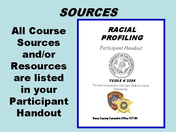 SOURCES All Course Sources and/or Resources are listed in your Participant Handout RACIAL PROFILING SOURCES All Course Sources and/or Resources are listed in your Participant Handout RACIAL PROFILING