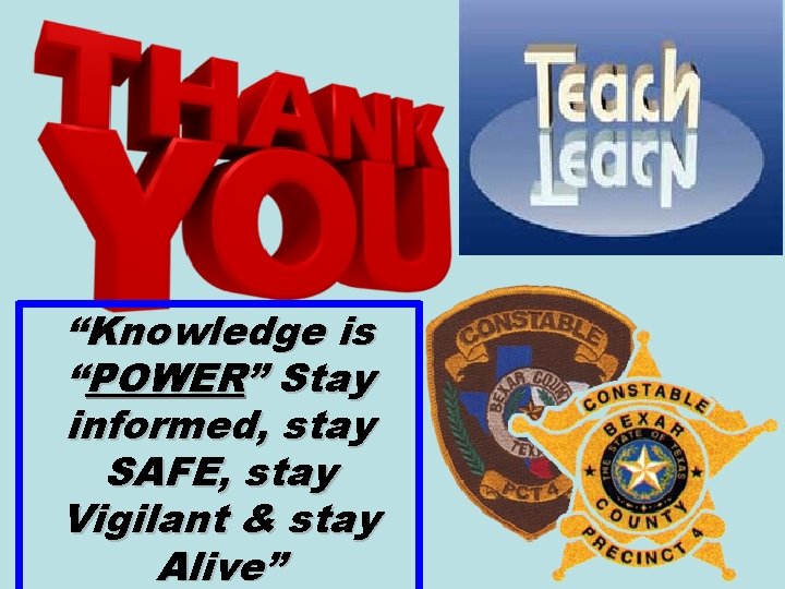 “Knowledge is “POWER” Stay informed, stay SAFE, stay Vigilant & stay Alive” “Knowledge is “POWER” Stay informed, stay SAFE, stay Vigilant & stay Alive”
