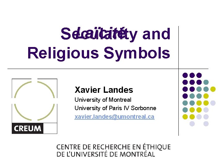 Laïcité Secularity and Religious Symbols Xavier Landes University of Montreal University of Paris IV
