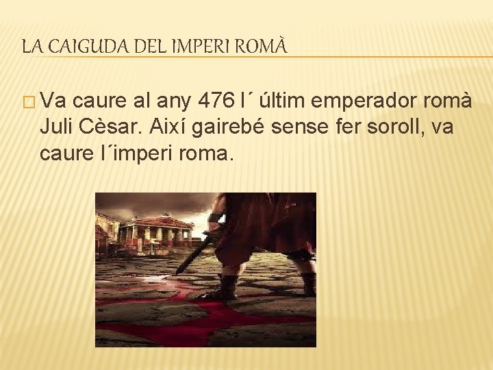 LA CAIGUDA DEL IMPERI ROMÀ � Va caure al any 476 l´ últim emperador