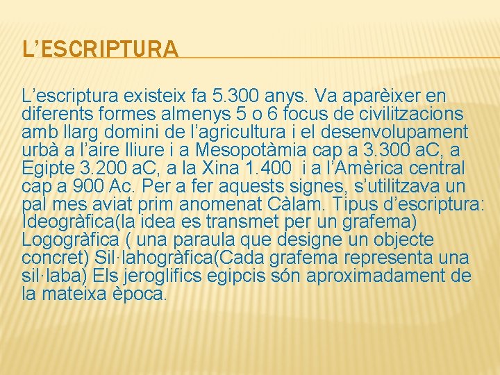 L’ESCRIPTURA L’escriptura existeix fa 5. 300 anys. Va aparèixer en diferents formes almenys 5