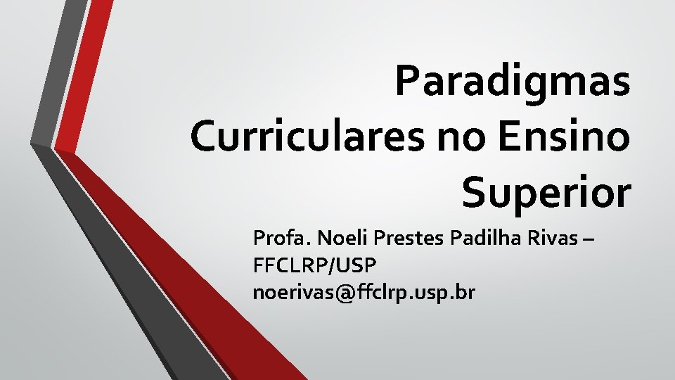 Paradigmas Curriculares no Ensino Superior Profa. Noeli Prestes Padilha Rivas – FFCLRP/USP noerivas@ffclrp. usp. Paradigmas Curriculares no Ensino Superior Profa. Noeli Prestes Padilha Rivas – FFCLRP/USP noerivas@ffclrp. usp.