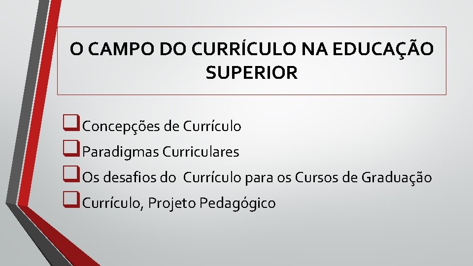 O CAMPO DO CURRÍCULO NA EDUCAÇÃO SUPERIOR q. Concepções de Currículo q. Paradigmas Curriculares O CAMPO DO CURRÍCULO NA EDUCAÇÃO SUPERIOR q. Concepções de Currículo q. Paradigmas Curriculares