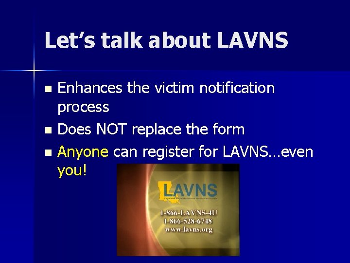 Let’s talk about LAVNS Enhances the victim notification process n Does NOT replace the