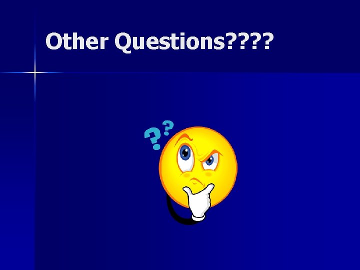 Other Questions? ? 