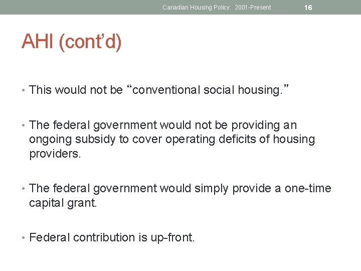 Canadian Housing Policy: 2001 -Present 16 AHI (cont’d) • This would not be “conventional