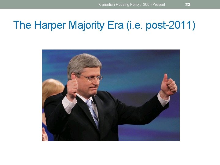 Canadian Housing Policy: 2001 -Present 33 The Harper Majority Era (i. e. post-2011) 