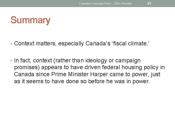 Canadian Housing Policy: 2001 -Present 37 Summary • Context matters, especially Canada’s ‘fiscal climate.