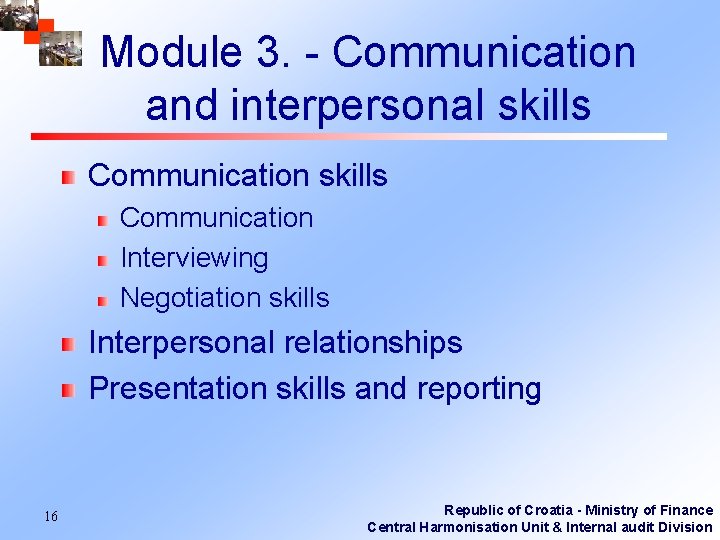 Module 3. - Communication and interpersonal skills Communication Interviewing Negotiation skills Interpersonal relationships Presentation
