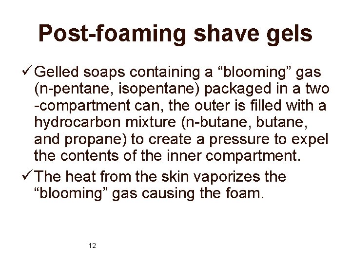 Post-foaming shave gels ü Gelled soaps containing a “blooming” gas (n-pentane, isopentane) packaged in