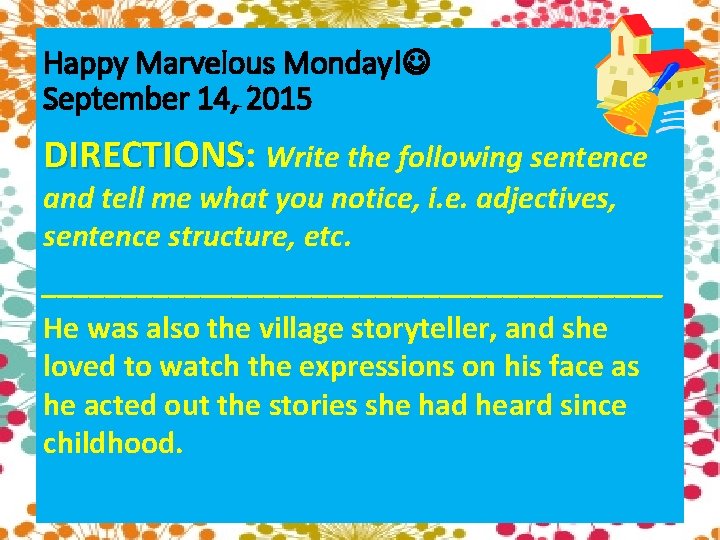 Happy Marvelous Monday! September 14, 2015 DIRECTIONS: DIRECTIONS Write the following sentence and tell