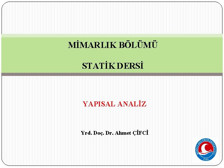 MİMARLIK BÖLÜMÜ STATİK DERSİ YAPISAL ANALİZ Yrd. Doç. Dr. Ahmet ÇİFCİ 