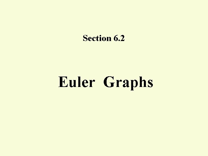 Section 6. 2 Euler Graphs Section 6. 2 Euler Graphs