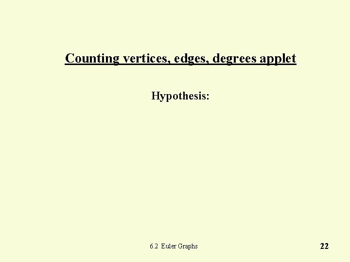 Counting vertices, edges, degrees applet Hypothesis: 6. 2 Euler Graphs 22 Counting vertices, edges, degrees applet Hypothesis: 6. 2 Euler Graphs 22
