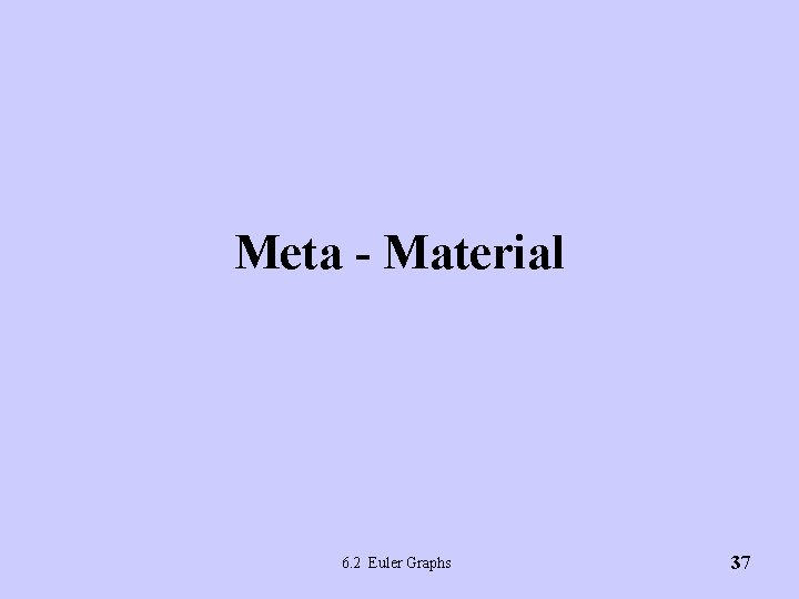 Meta - Material 6. 2 Euler Graphs 37 Meta - Material 6. 2 Euler Graphs 37