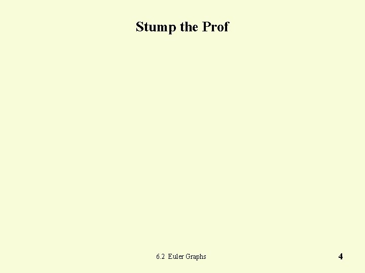 Stump the Prof 6. 2 Euler Graphs 4 Stump the Prof 6. 2 Euler Graphs 4