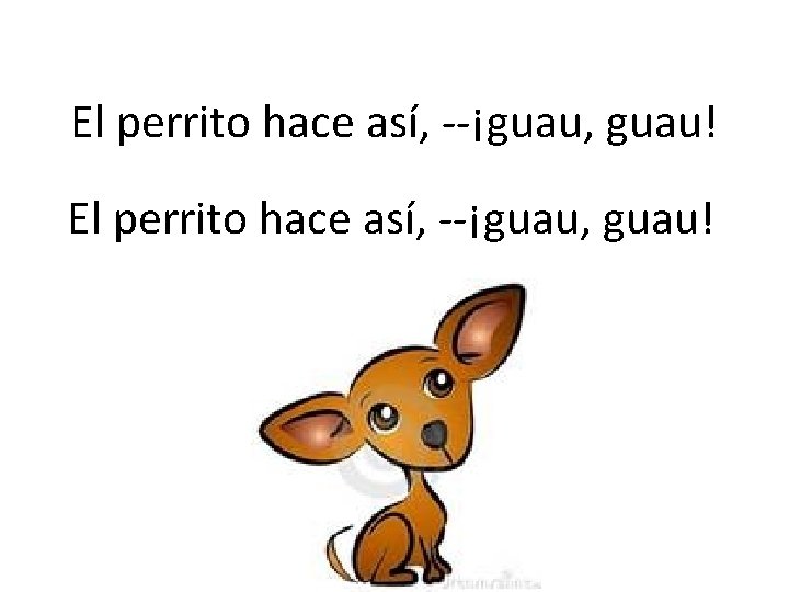 El perrito hace así, --¡guau, guau! 