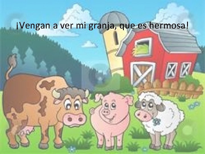 ¡Vengan a ver mi granja, que es hermosa! 