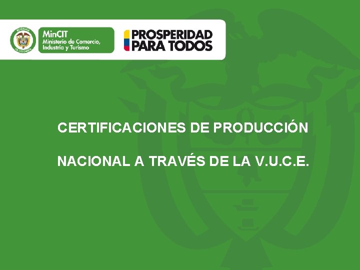 CERTIFICACIONES DE PRODUCCIÓN NACIONAL A TRAVÉS DE LA V. U. C. E. 