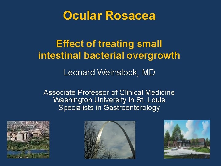 Ocular Rosacea Effect of treating small intestinal bacterial overgrowth Leonard Weinstock, MD Associate Professor