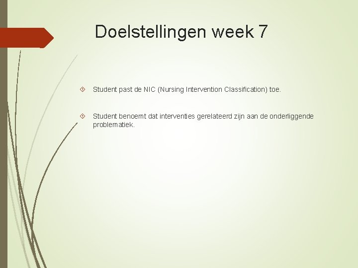 Doelstellingen week 7 Student past de NIC (Nursing Intervention Classification) toe. Student benoemt dat