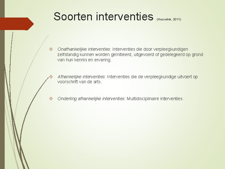 Soorten interventies (Hesselink, 2011) Onafhankelijke interventies: Interventies die door verpleegkundigen zelfstandig kunnen worden geïnitieerd,