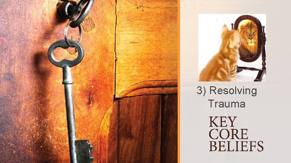3) Resolving Trauma © 2018 KEY CORE BELIEFS. ALL RIGHTS RESERVED. 57 