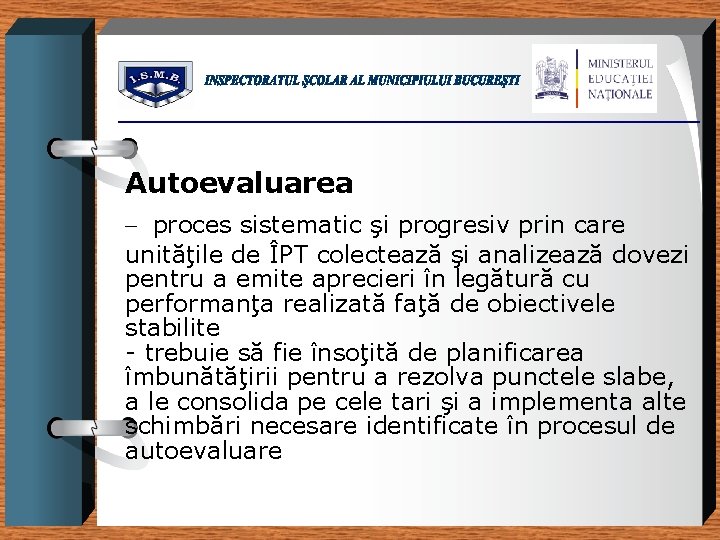 Autoevaluarea – proces sistematic şi progresiv prin care unităţile de ÎPT colectează şi analizează