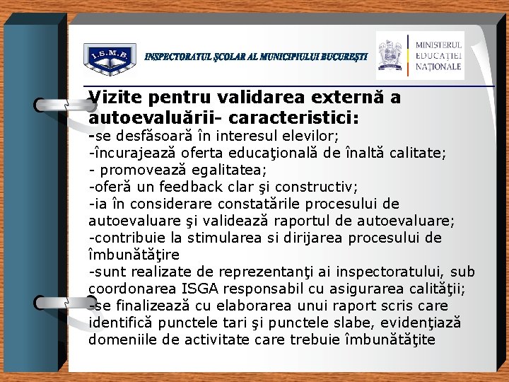 Vizite pentru validarea externă a autoevaluării- caracteristici: -se desfăsoară în interesul elevilor; -încurajează oferta