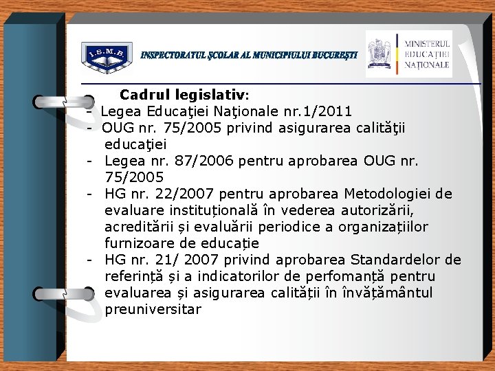 - - Cadrul legislativ: Legea Educaţiei Naţionale nr. 1/2011 OUG nr. 75/2005 privind asigurarea