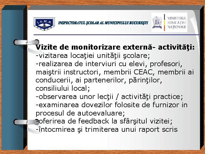 Vizite de monitorizare externă- activităţi: -vizitarea locaţiei unităţii şcolare; -realizarea de interviuri cu elevi,