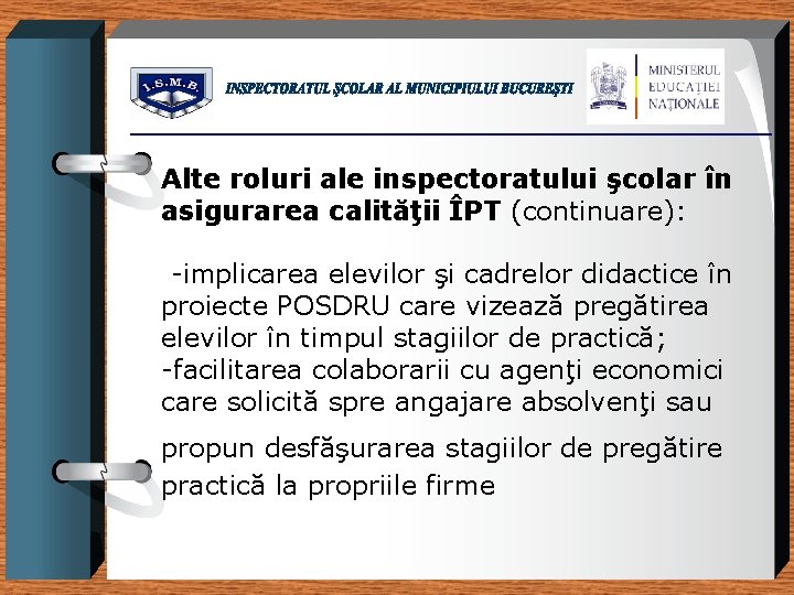 Alte roluri ale inspectoratului şcolar în asigurarea calităţii ÎPT (continuare): -implicarea elevilor şi cadrelor