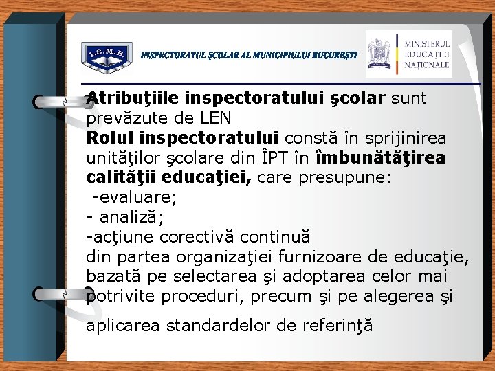 Atribuţiile inspectoratului şcolar sunt prevăzute de LEN Rolul inspectoratului constă în sprijinirea unităţilor şcolare