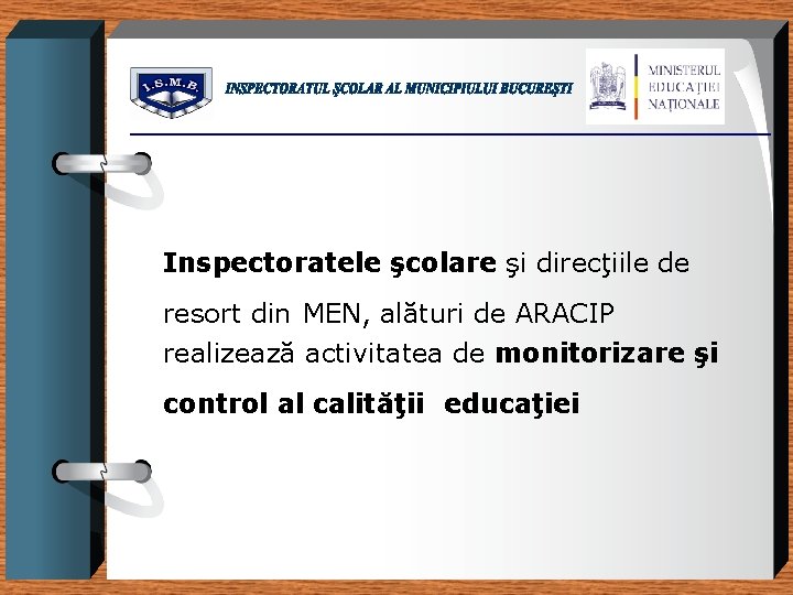 Inspectoratele şcolare şi direcţiile de resort din MEN, alături de ARACIP realizează activitatea de