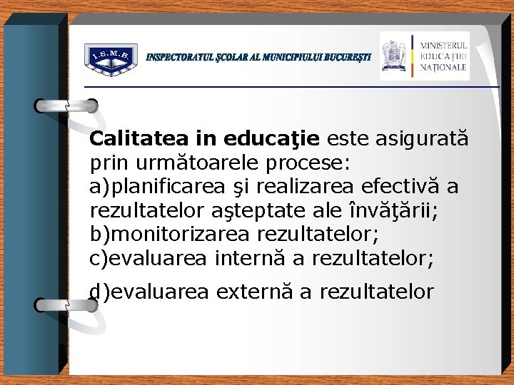 Calitatea in educaţie este asigurată prin următoarele procese: a)planificarea şi realizarea efectivă a rezultatelor