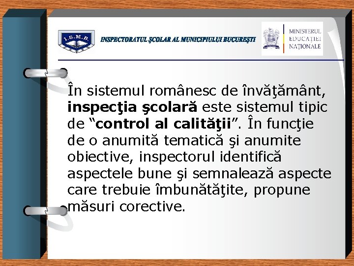 În sistemul românesc de învăţământ, inspecţia şcolară este sistemul tipic de “control al calităţii”.